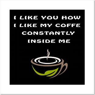 I Like You How I Like My Coffee Always Inside Me Posters and Art